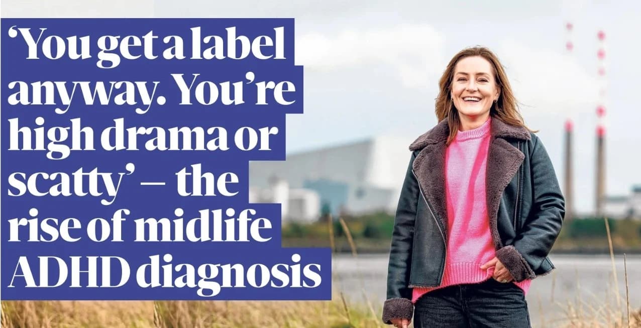 A newspaper feature on the rise of midlife ADHD diagnosis, headlined 'You get a label anyway. You're high drama or scatty'